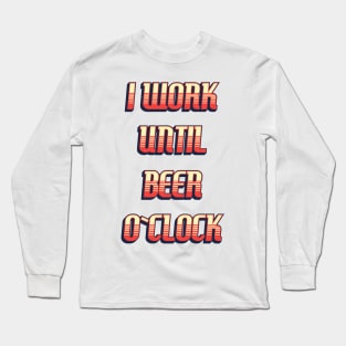 I work until BEER o`clock / funny retro quote Long Sleeve T-Shirt